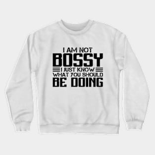 I Am Not Bossy I Just Know What You Should Be Doing Crewneck Sweatshirt